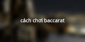 cách chơi baccarat